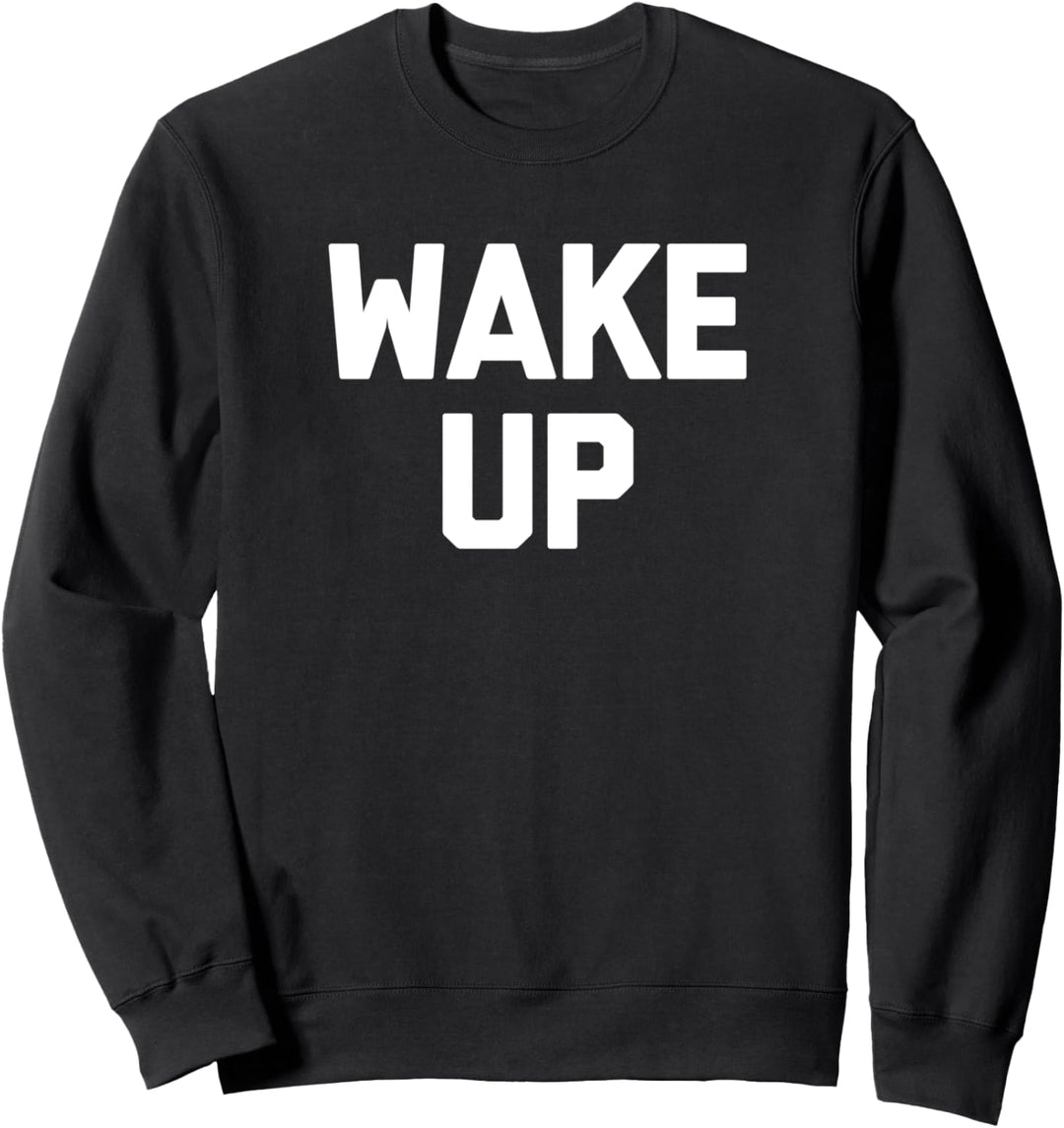 Wake Up T-Shirt Lustig Spruch sarkastisch Neuheit Humor Cool Sweatshirt