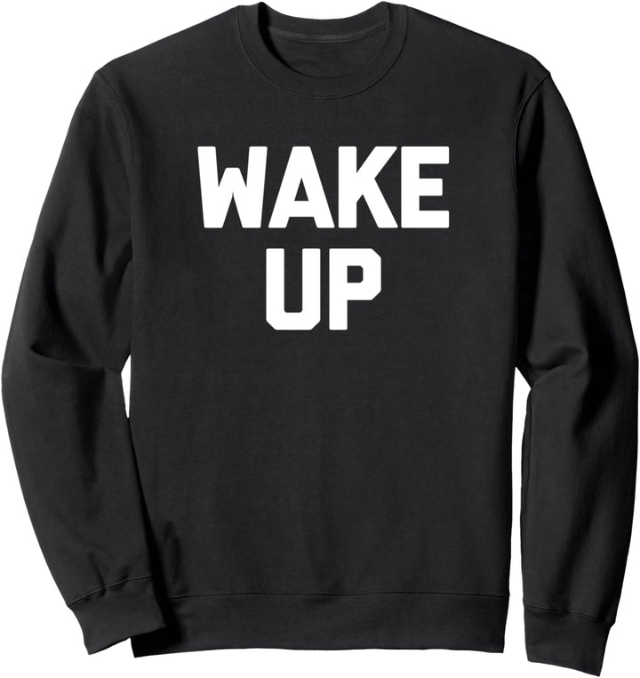 Wake Up T-Shirt Lustig Spruch sarkastisch Neuheit Humor Cool Sweatshirt