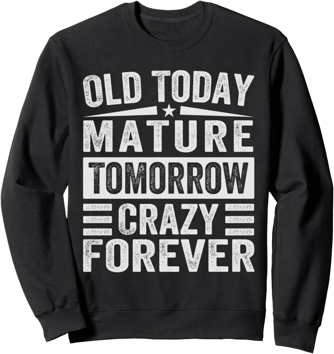 Old Today. Mature Tomorrow. Crazy Forever Sweatshirt