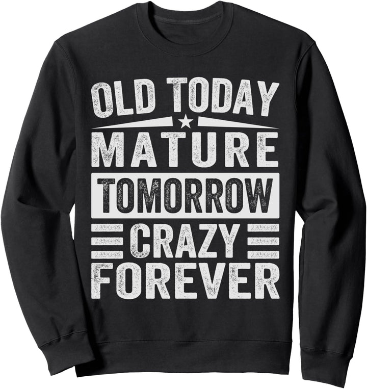 Old Today. Mature Tomorrow. Crazy Forever Sweatshirt