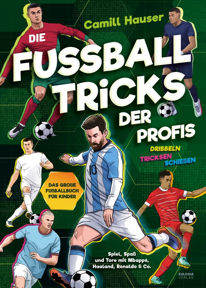 Die Fussball Tricks der Profis: Dribbeln, tricksen, schiessen - Das grosse Fussball Buch für Kinder