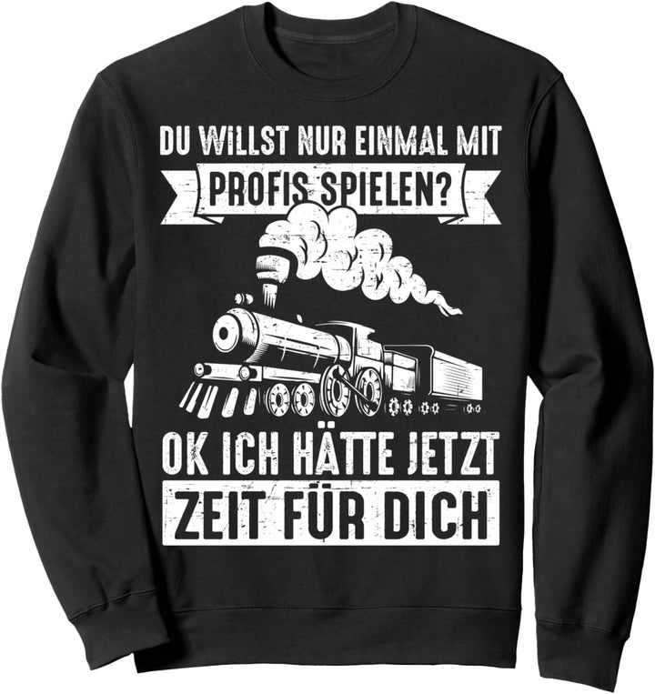 Eisenbahn Lokomotive Du willst nur mit Profis spielen Zug Sweatshirt