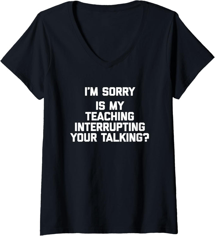 Damen I'm Sorry, Is My Teaching Interrupting Your Talking? - Lustig T-Shirt mit V-Ausschnitt