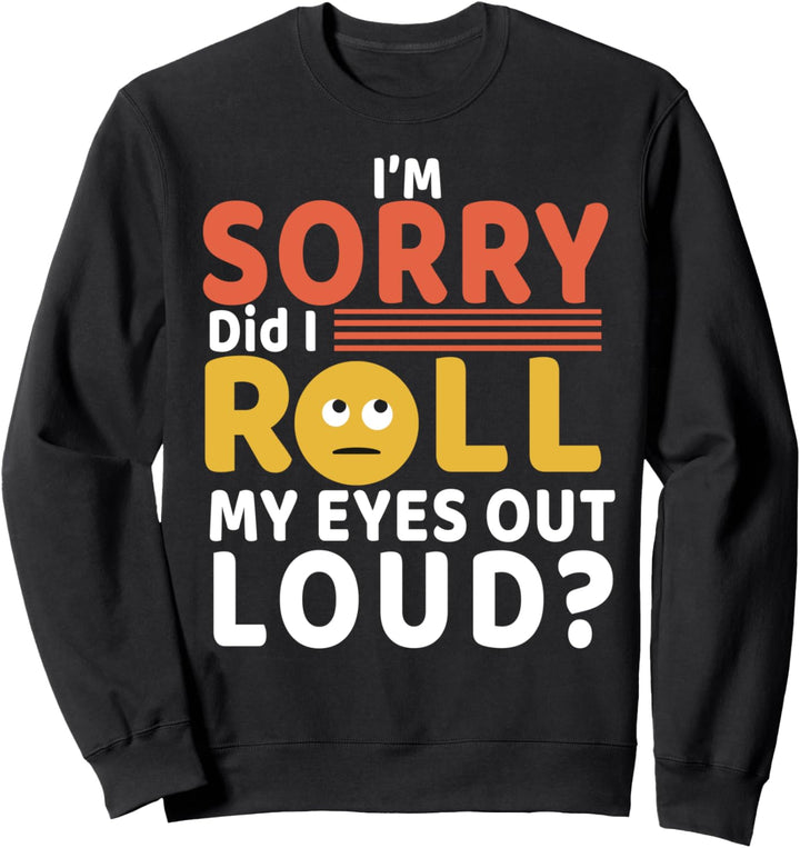 Funny Cool I'm Sorry Did I Roll My Eyes Out Loud Sweatshirt