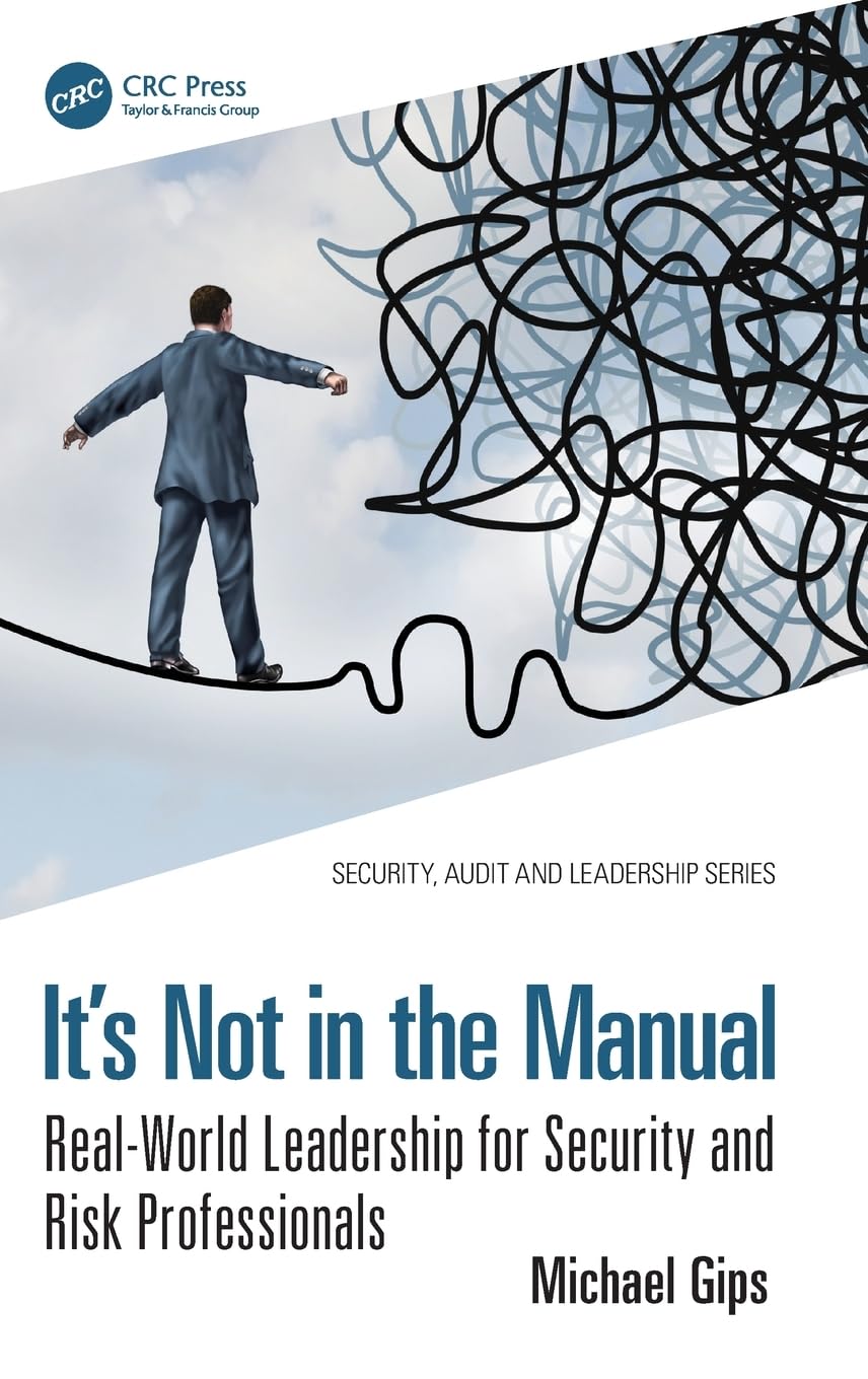 It’s Not in the Manual: Real-World Leadership for Security and Risk Professionals (Security, Audit a