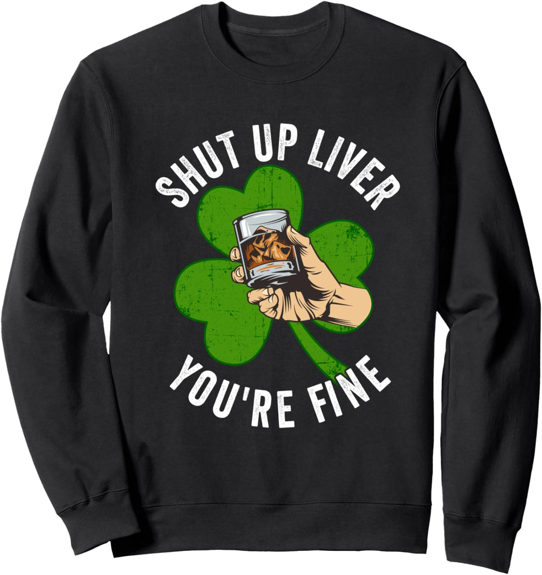 St Patricks Day Funny Shut Up Liver You're Fine Slogan Sweatshirt
