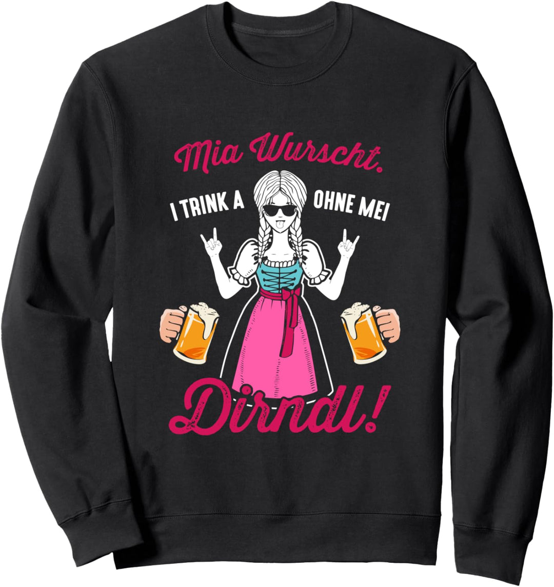 Mia Wurscht I trink a ohne mei Dirndl Volksfest Bier Tracht Sweatshirt