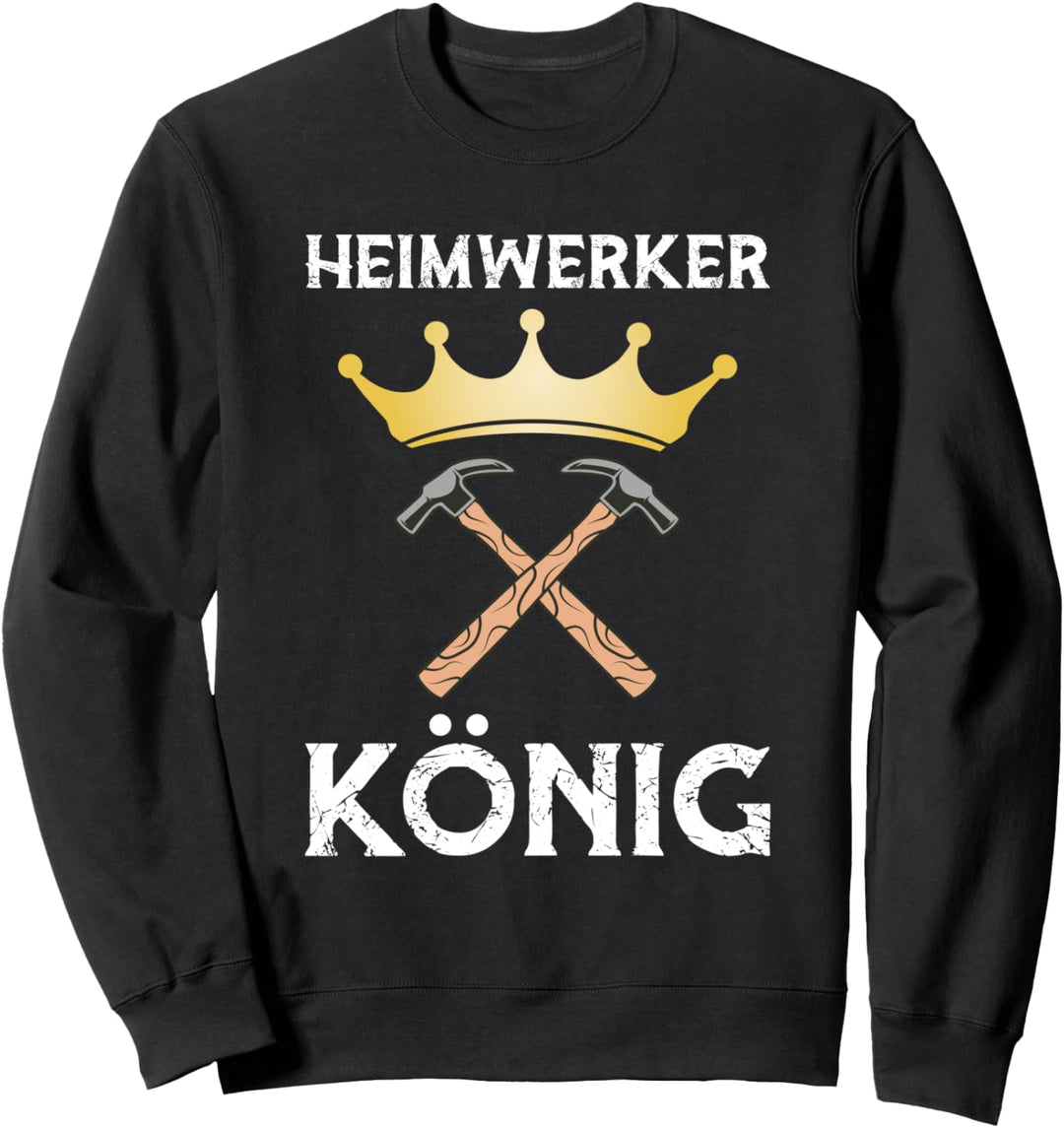Heimwerkerkönig Lustiges Handwerker Heimwerker Spruch Sweatshirt