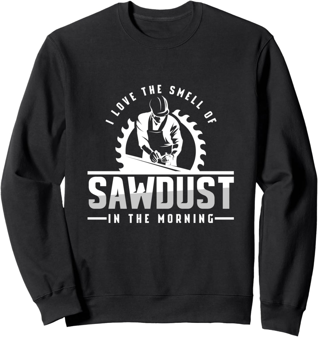 Geruch von Sägemehl, Schreiner, Holzarbeiter, Handwerker Sweatshirt