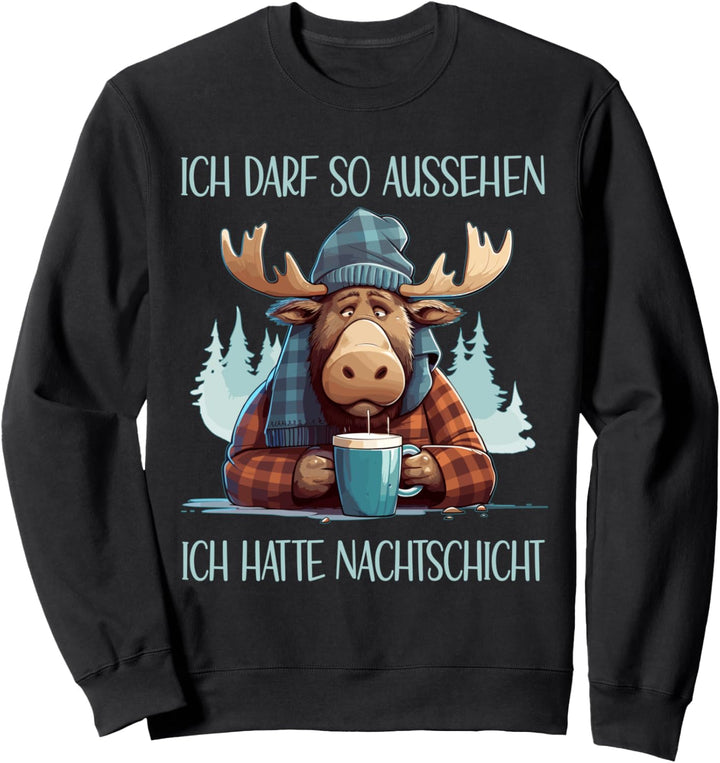 Elch - Kaffee - Ich darf so aussehen, ich hatte Nachtschicht Sweatshirt