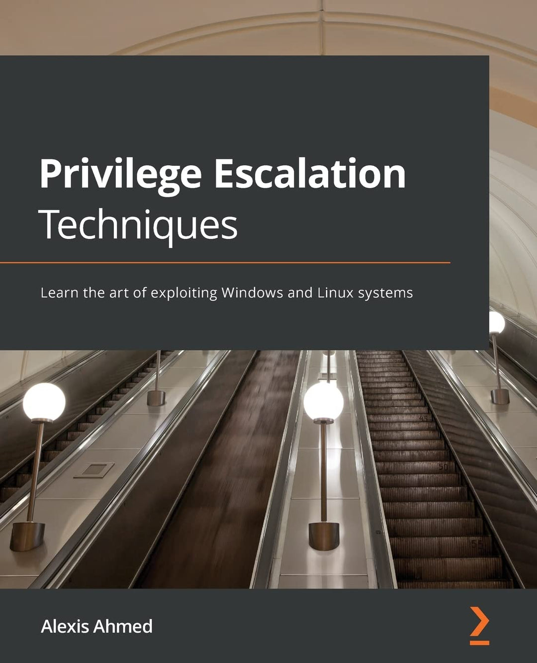 Privilege Escalation Techniques: Learn the art of exploiting Windows and Linux systems, Taschenbuch
