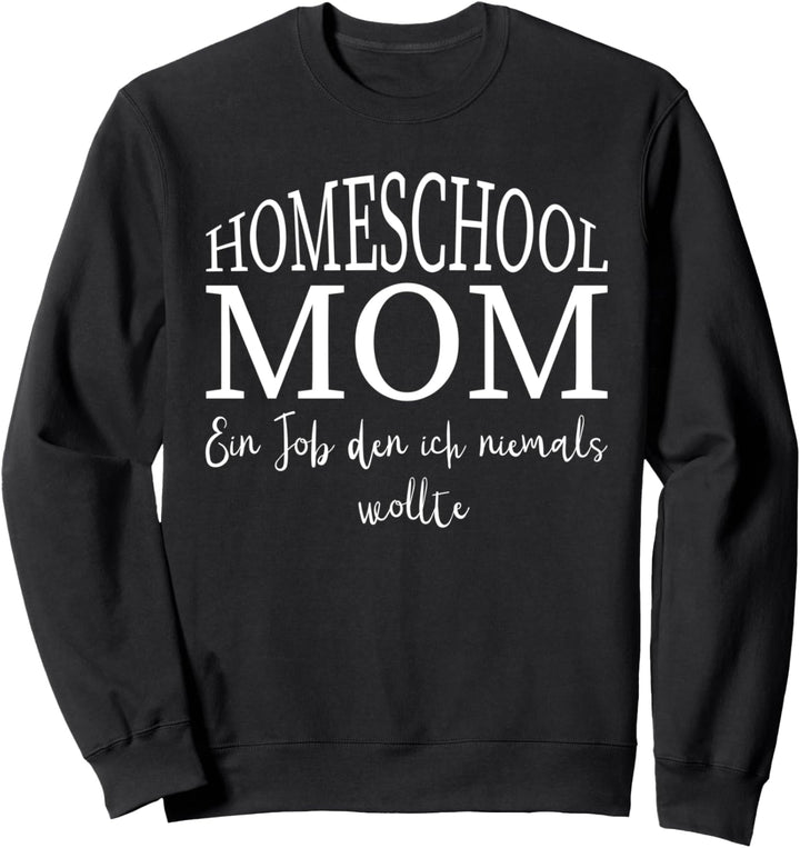 Homeschool MOM - zu Hause lernen ein Job den ich nie wollte Sweatshirt