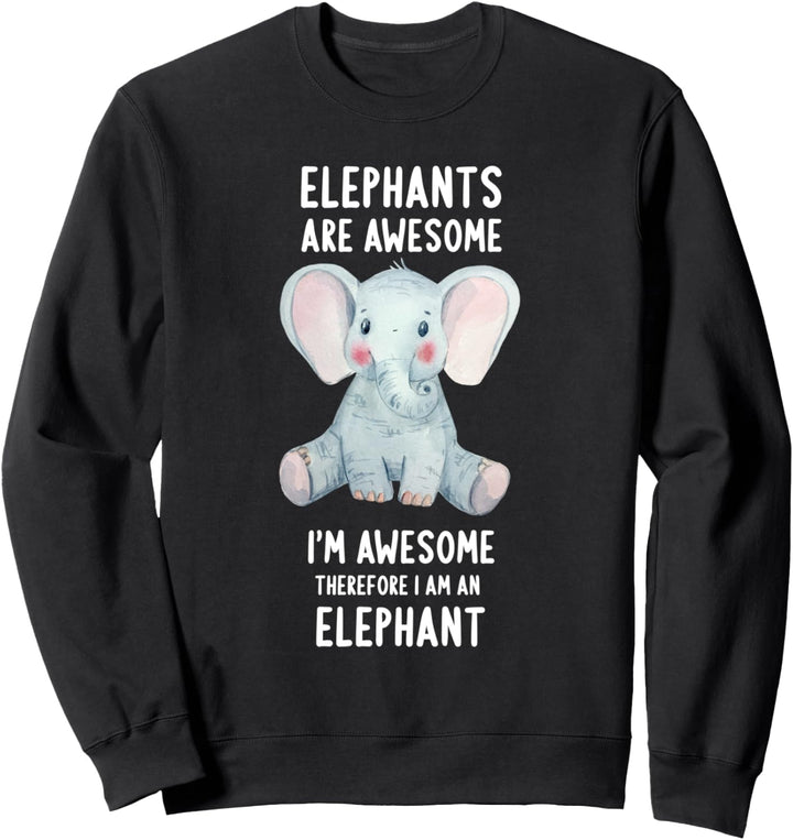 Elephants Are Awesome I'm Awesome Therefore I Am An Elephant Sweatshirt
