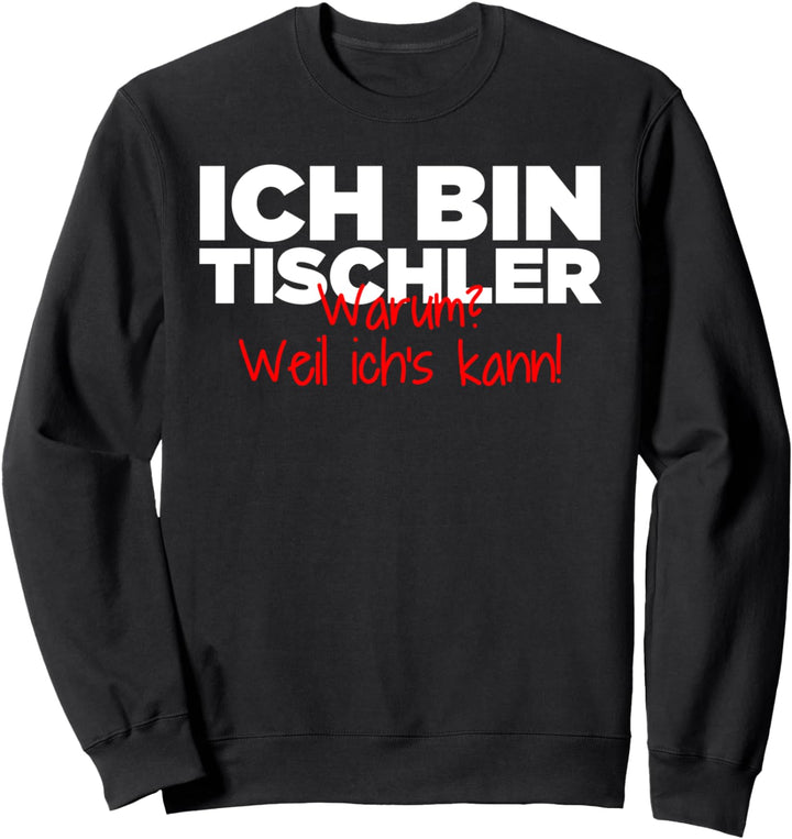 Ich Bin Tischler Warum? Weil Ichs Kann! Sweatshirt