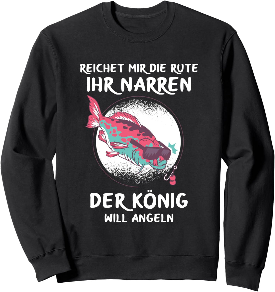 Reichet mir die Rute ihr Narren der König will Angeln Sweatshirt