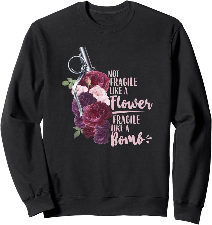 Not Like a Flower Fragile Like a Bomb Strong Woman Feminist Sweatshirt