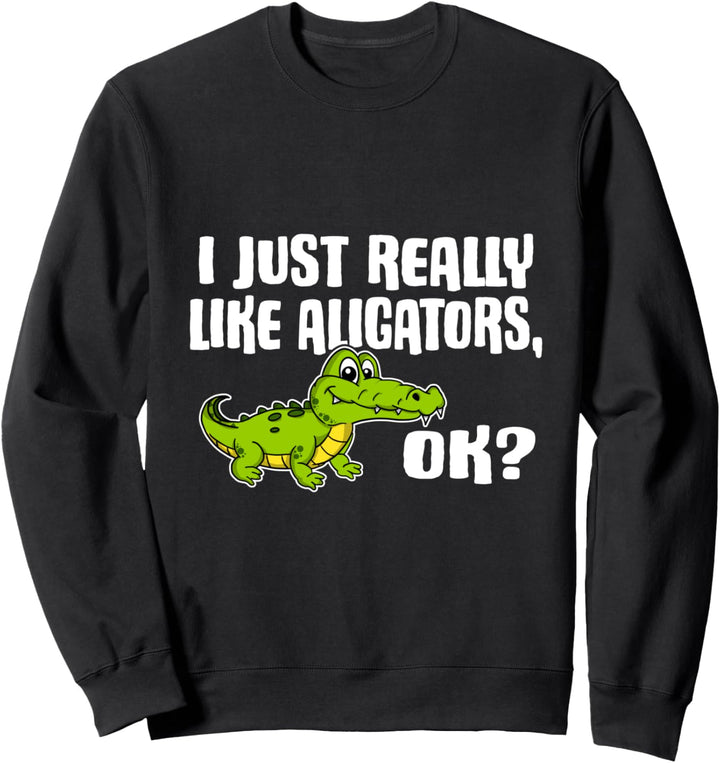 I Just Really Like Alligators Ok Lustiges Alligator Kostüm Sweatshirt