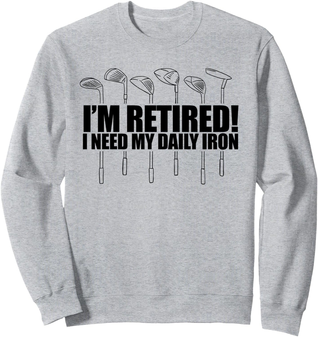 ICH BIN RETRIERT! ICH BRAUCHE MEIN TÄGLICHES EISEN Golf Meme Sweatshirt