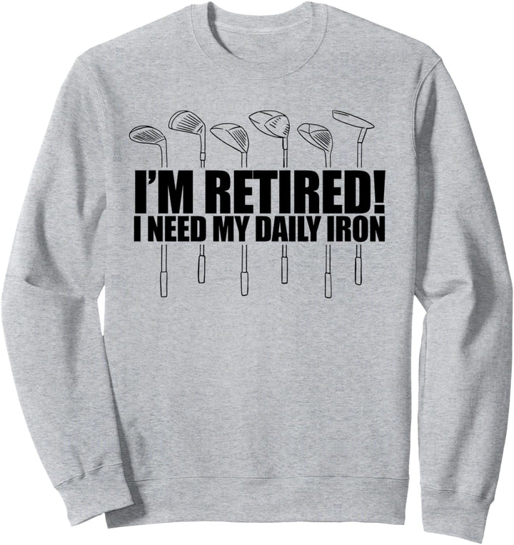 ICH BIN RETRIERT! ICH BRAUCHE MEIN TÄGLICHES EISEN Golf Meme Sweatshirt