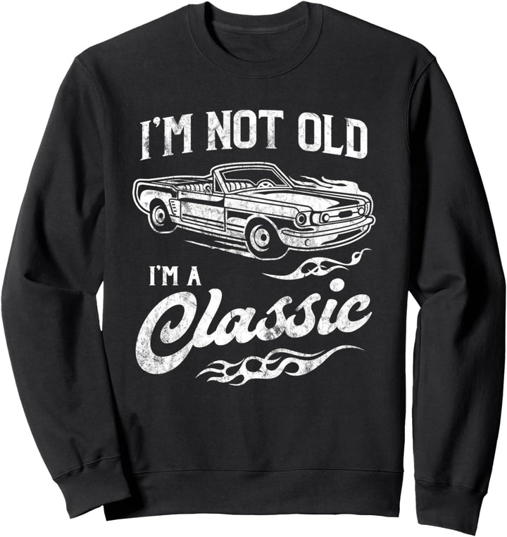 I'm Not Old I'm Classic Funny Convertable Car Lover Gift Sweatshirt