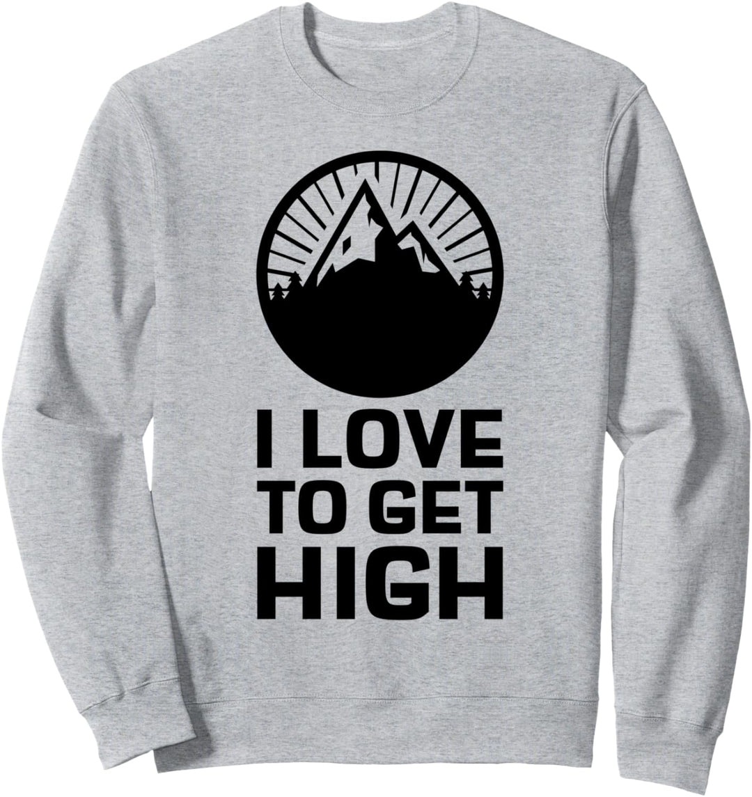 Wandern Spruch Bergsteiger Trekking I Love To Get High Sweatshirt