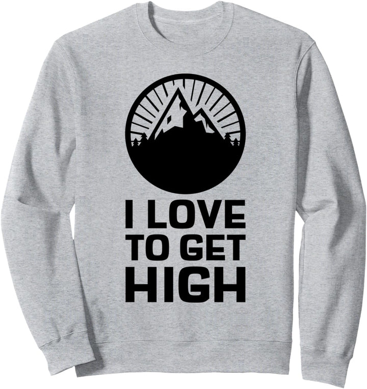 Wandern Spruch Bergsteiger Trekking I Love To Get High Sweatshirt