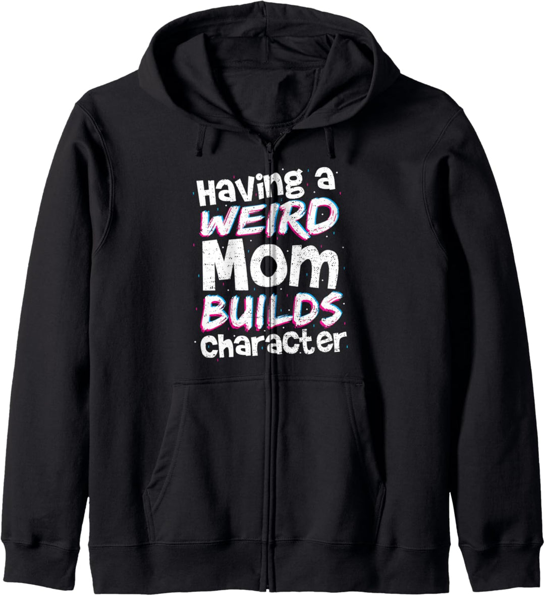 Funny Bauen: Having A Weird Mom Builds Character - Mutter Kapuzenjacke