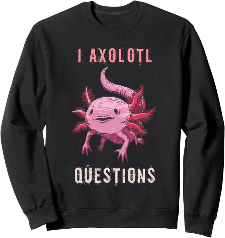 I Axolotl Questions Cute Mexican Walking Fish Sweatshirt