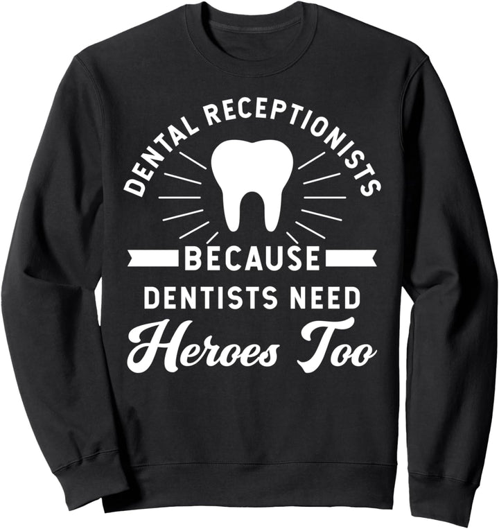 Funny Dental Receptionist - Because Dentists Need Heroes Sweatshirt
