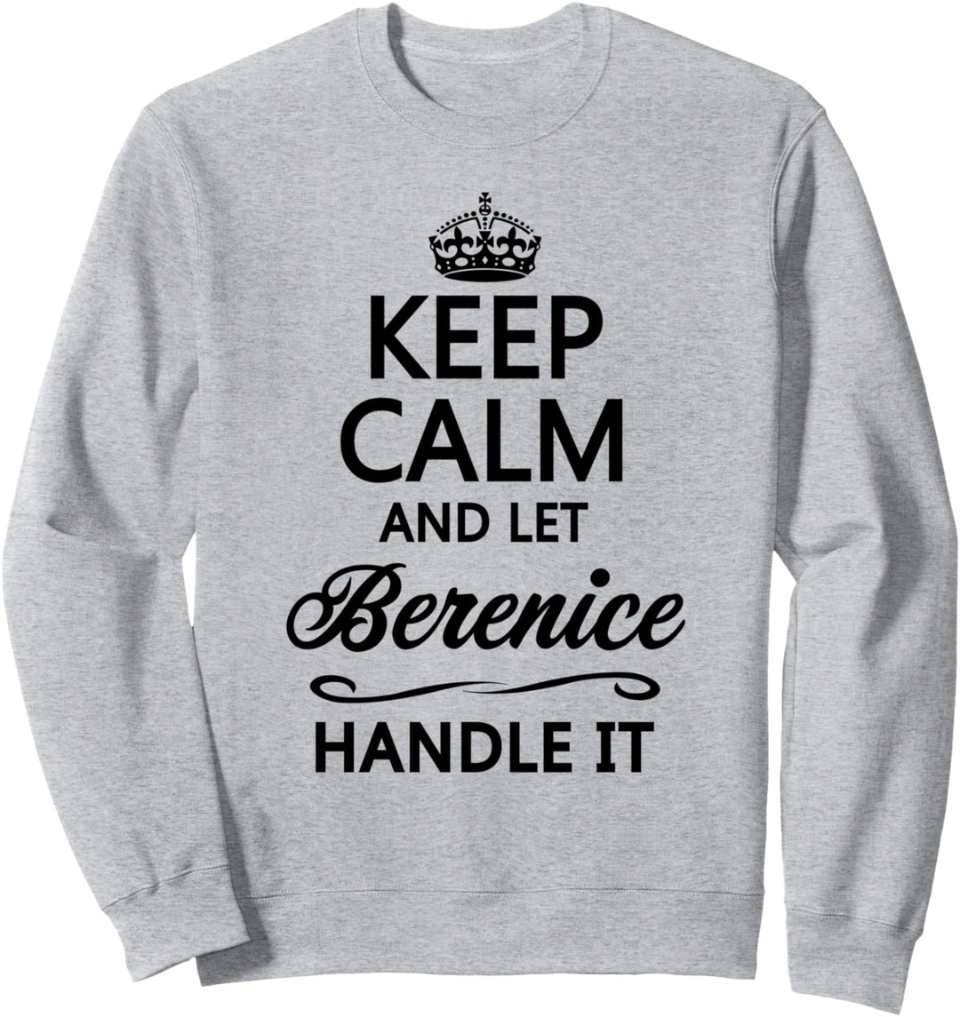 KEEP CALM and let BERENICE Handle It | Funny Name Gift - Sweatshirt