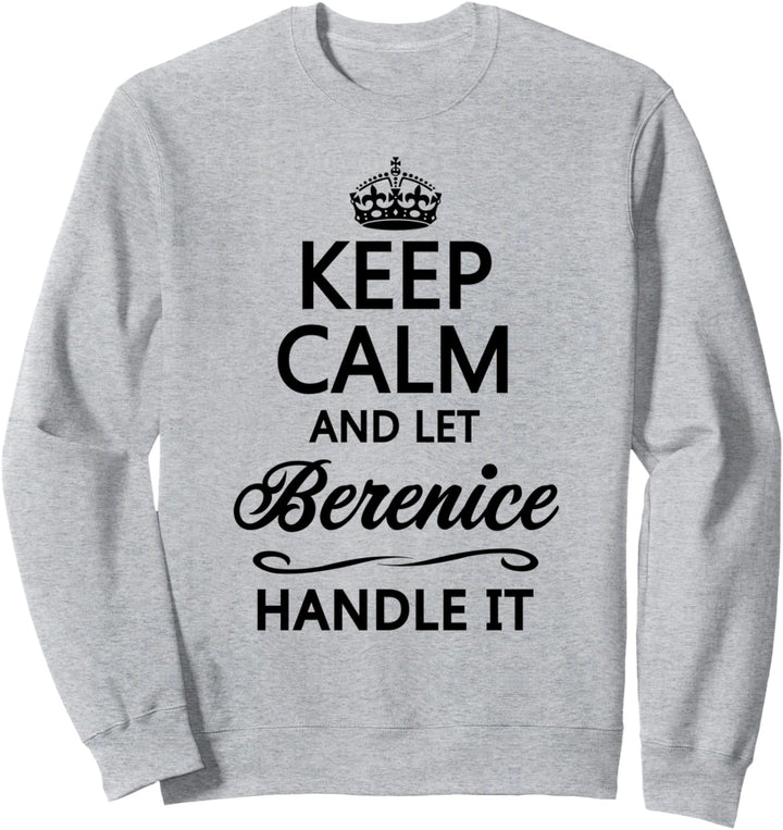 KEEP CALM and let BERENICE Handle It | Funny Name Gift - Sweatshirt