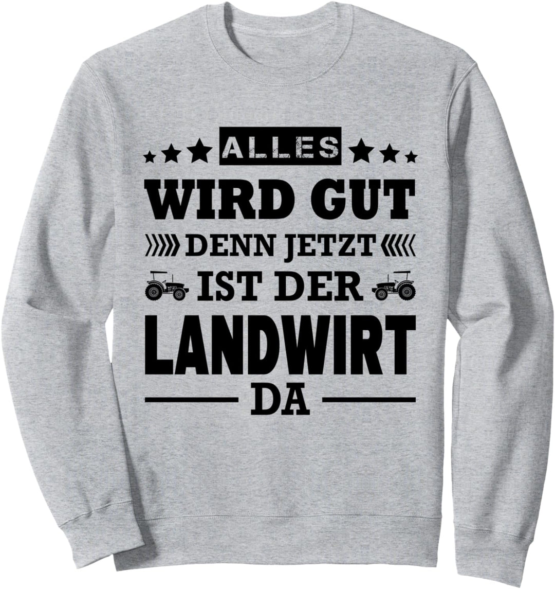 Alles Wird Gut Denn Jetzt Ist Der Landwirt Da Landwirtschaft Sweatshirt