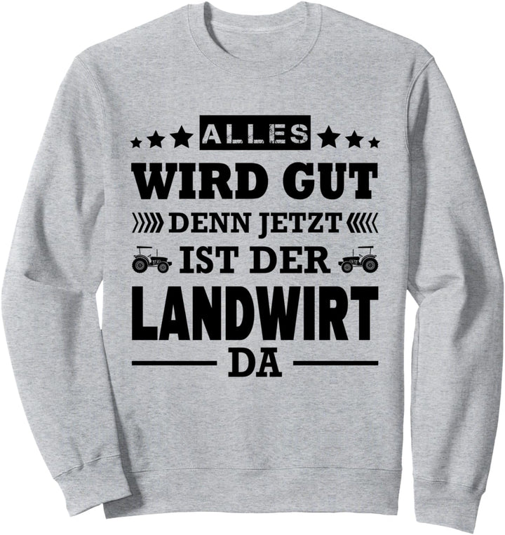 Alles Wird Gut Denn Jetzt Ist Der Landwirt Da Landwirtschaft Sweatshirt