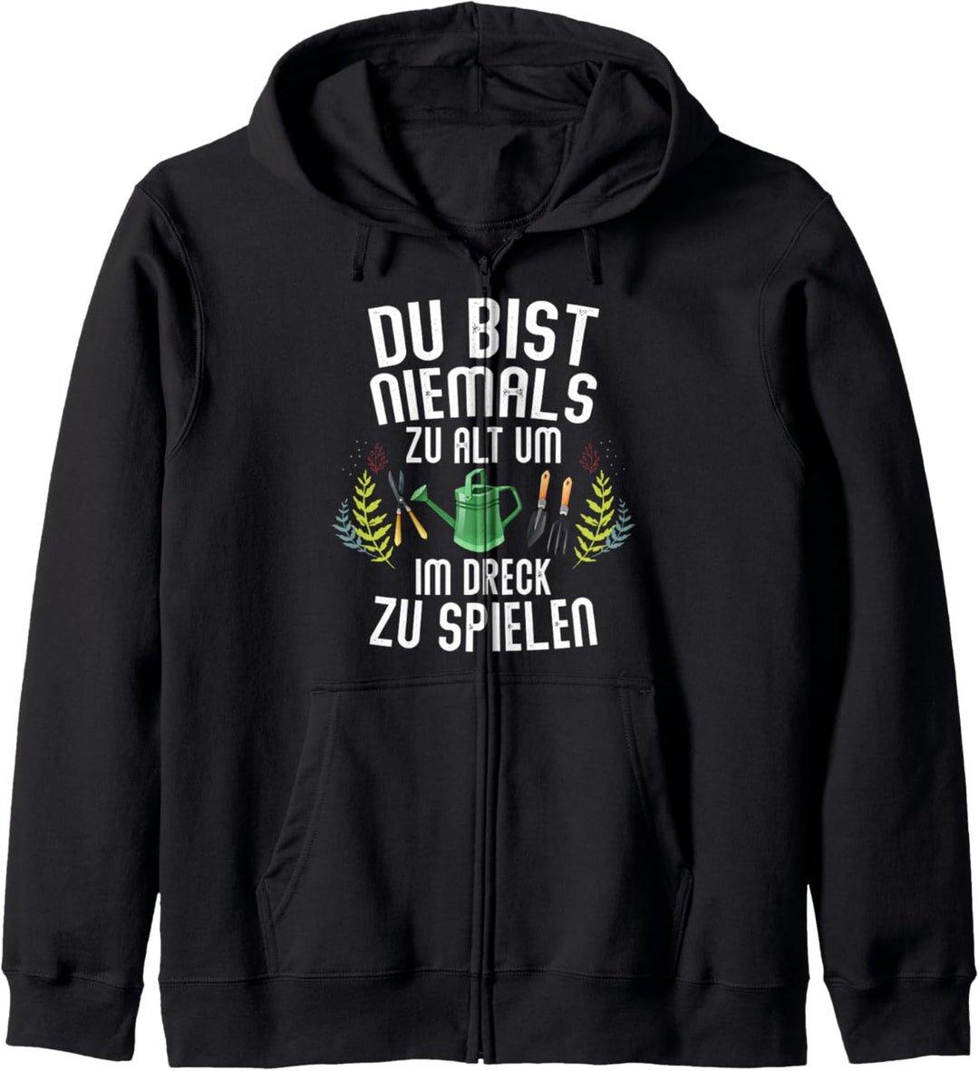 Du bist niemals zu alt um im Dreck zu spielen Garten Kapuzenjacke