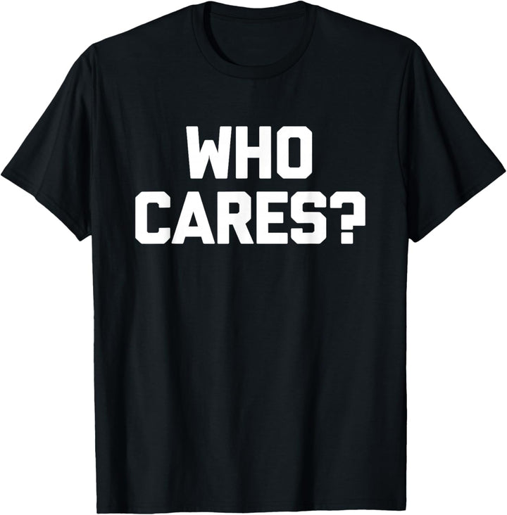 Who Cares? T-Shirt lustig Spruch sarkastisch Neuheit Humor cool T-Shirt