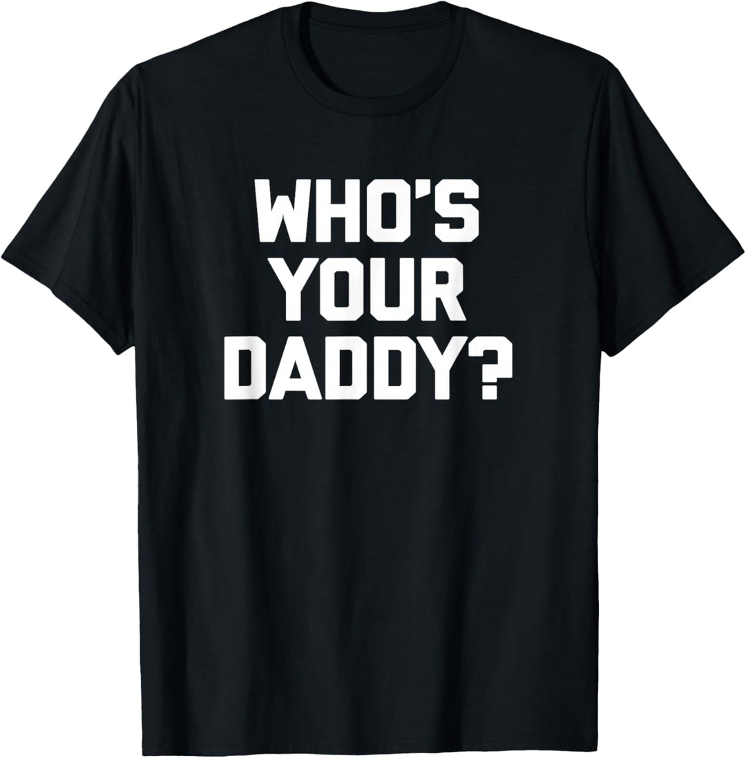 Who's Your Daddy? T-Shirt lustig Spruch sarkastisch Neuheit Papa T-Shirt