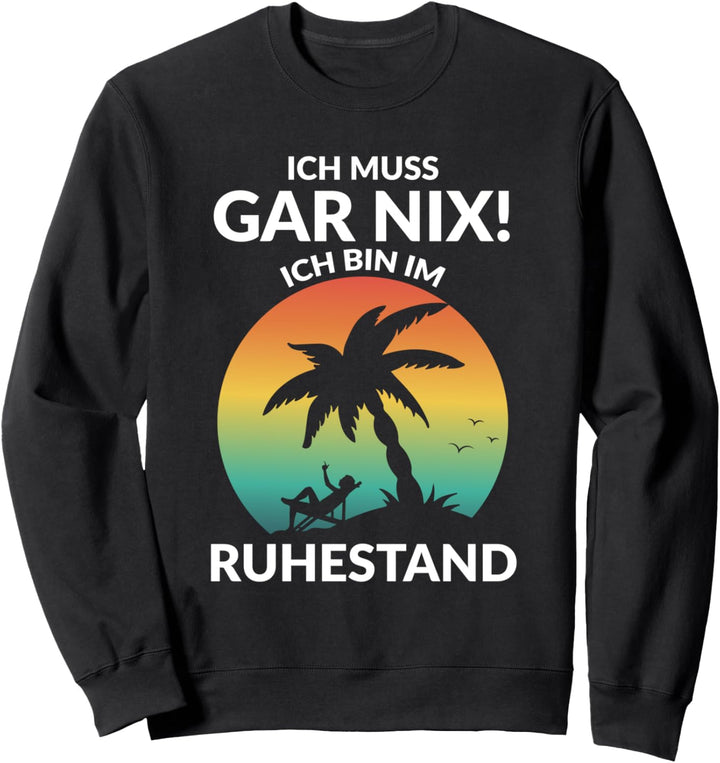Ich Muss Gar Nix Ich Bin Im Ruhestand Pension Rentner Sweatshirt