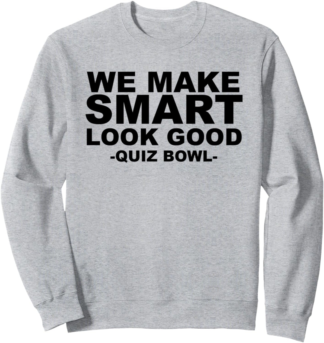 We Make Smart Look Good for Quiz Bowl Team Members Sweatshirt