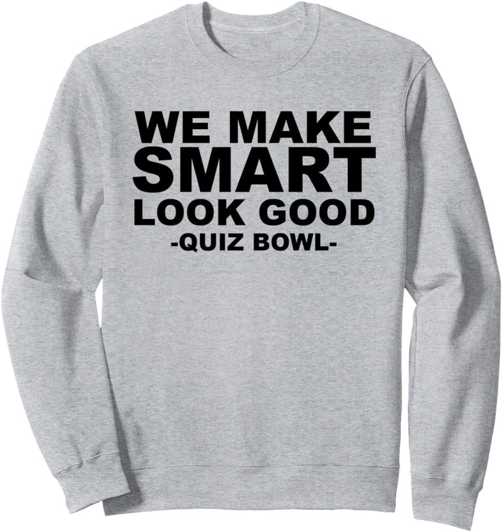 We Make Smart Look Good for Quiz Bowl Team Members Sweatshirt
