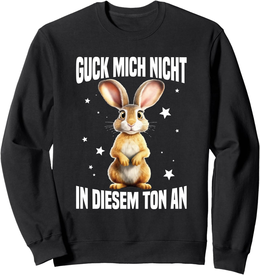 Guck Mich Nicht In Diesem Ton An Witzig Hase Spruch Sweatshirt