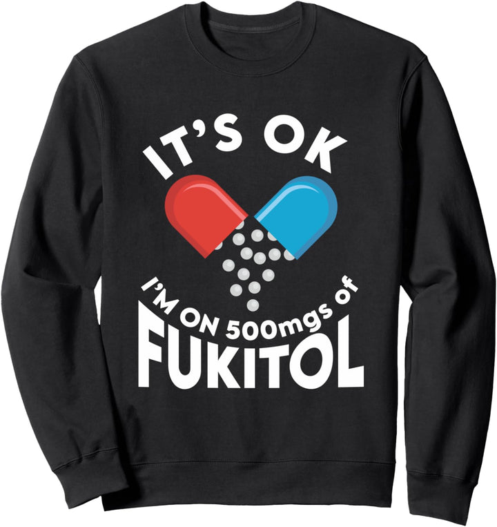 It OK Im On 500mg Of Fukitol Sweatshirt