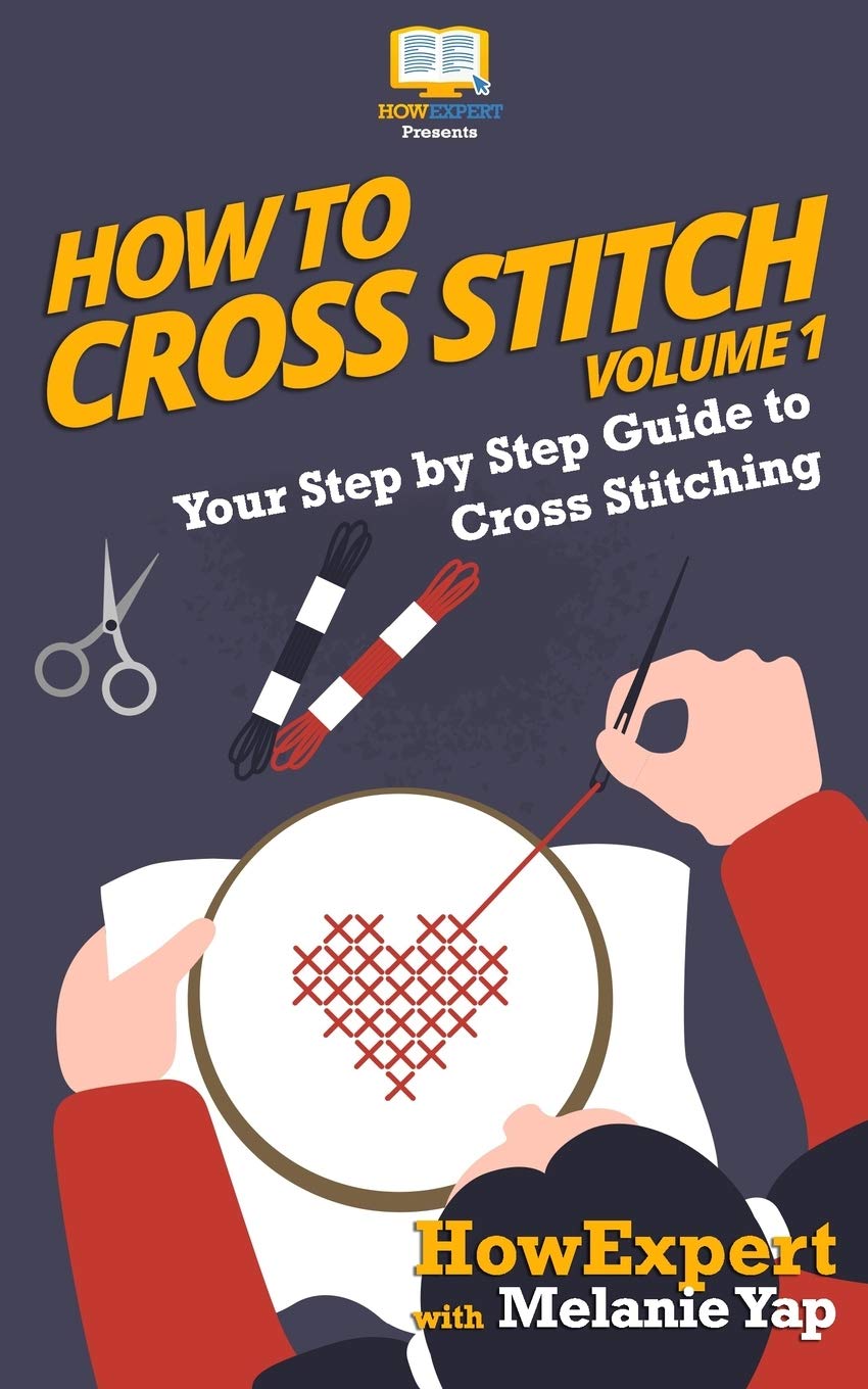 How To Cross Stitch: Your Step-By-Step Guide To Cross Stitching - Volume 1, Taschenbuch