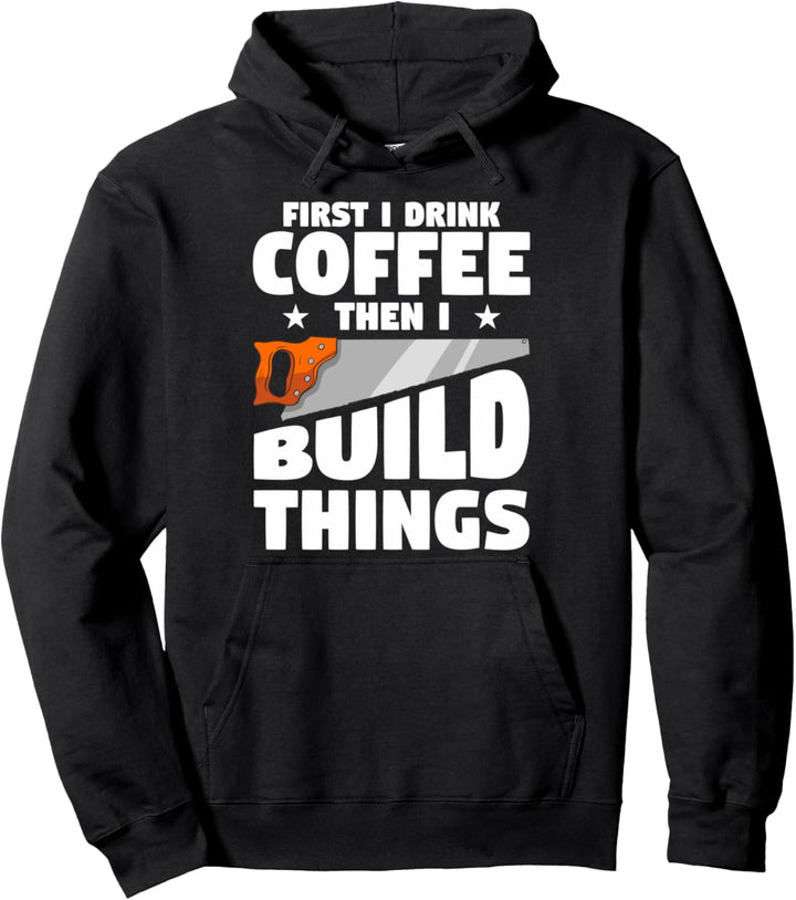 Erst trinke ich Kaffee, dann baue ich Dinge Zimmerei Schrein Pullover Hoodie
