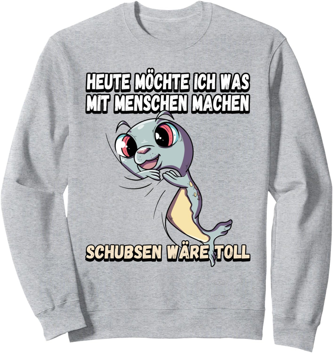 Heute möchte ich was mit menschen machen schubsen Sweatshirt