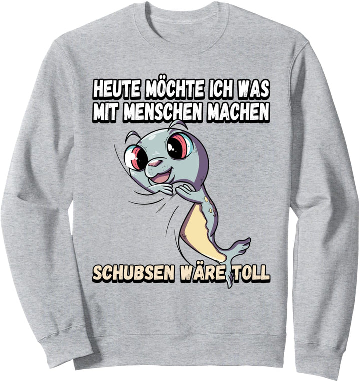 Heute möchte ich was mit menschen machen schubsen Sweatshirt