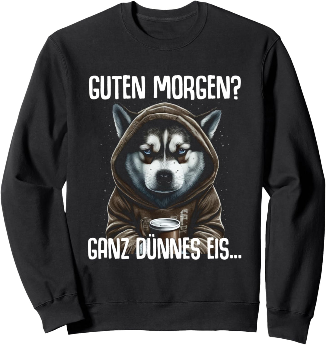 Husky Spruch Lustig Geschenk Guten Morgen Ganz Dünnes Eis Sweatshirt