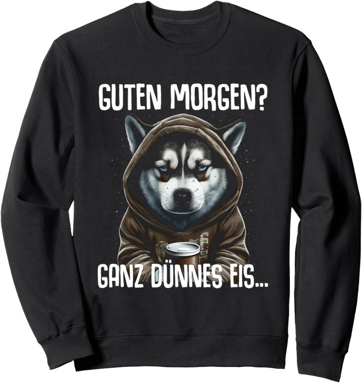 Husky Spruch Lustig Geschenk Guten Morgen Ganz Dünnes Eis Sweatshirt