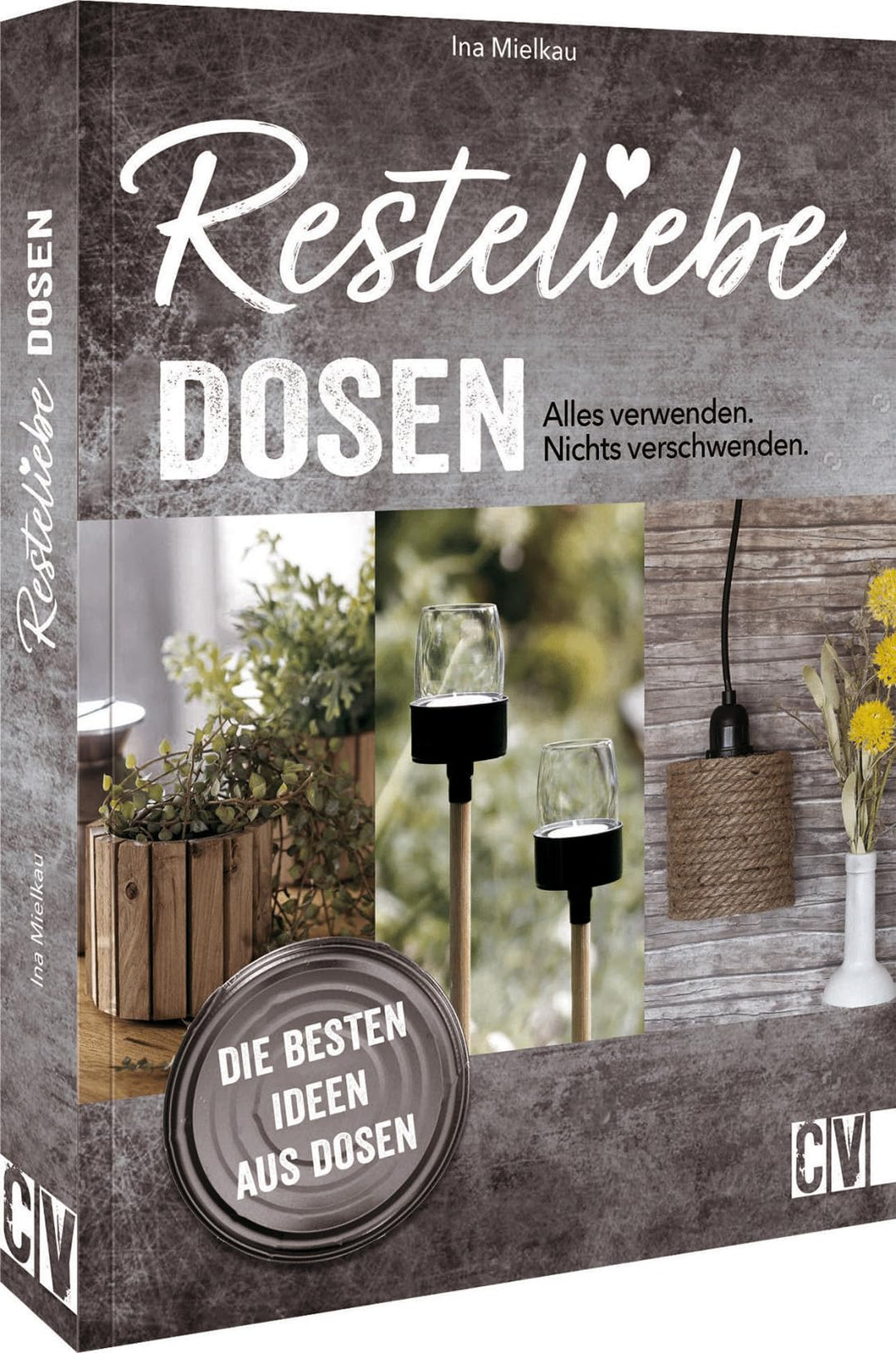 Nachhaltigkeit: Resteliebe Dosen – Alles verwenden. Nichts verschwenden.: Die besten Ideen aus Dosen
