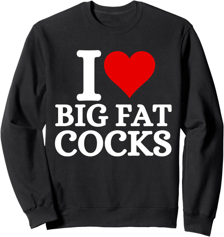 I Love Big Fat Cocks Lustiges Zitat I Love Big Fat Cocks Sweatshirt