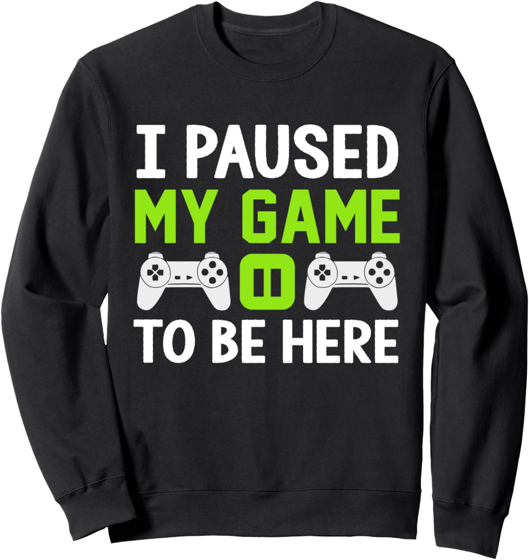 I Paused My Game To Be Here - Funny Gamer Quote Sweatshirt